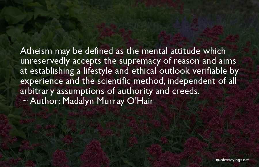 Madalyn Murray O'Hair Quotes: Atheism May Be Defined As The Mental Attitude Which Unreservedly Accepts The Supremacy Of Reason And Aims At Establishing A