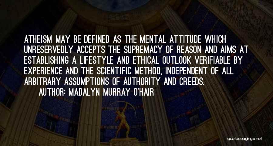 Madalyn Murray O'Hair Quotes: Atheism May Be Defined As The Mental Attitude Which Unreservedly Accepts The Supremacy Of Reason And Aims At Establishing A