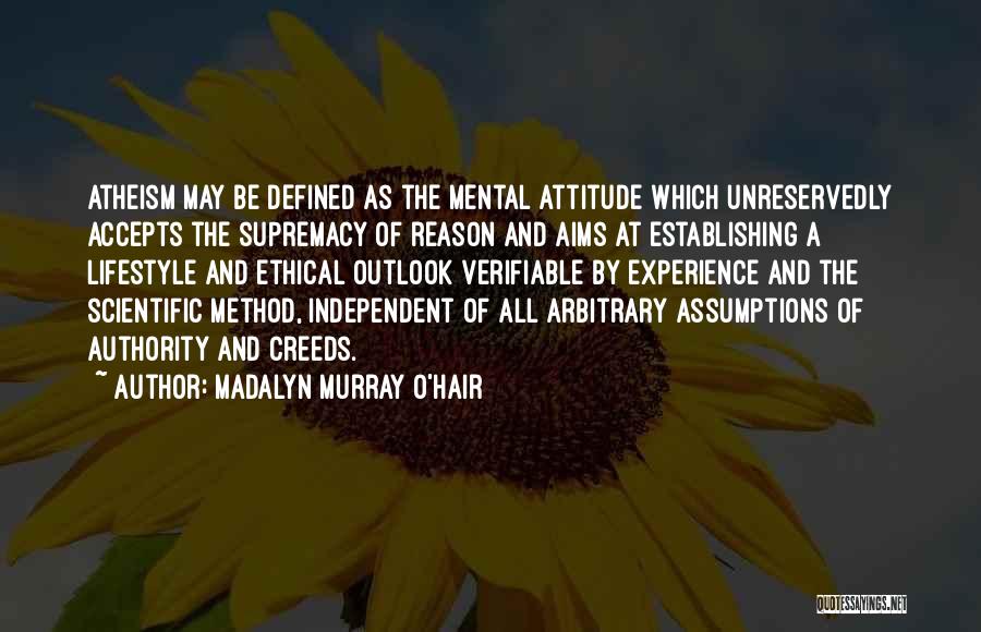 Madalyn Murray O'Hair Quotes: Atheism May Be Defined As The Mental Attitude Which Unreservedly Accepts The Supremacy Of Reason And Aims At Establishing A