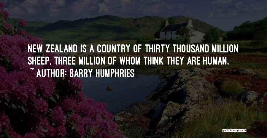 Barry Humphries Quotes: New Zealand Is A Country Of Thirty Thousand Million Sheep, Three Million Of Whom Think They Are Human.