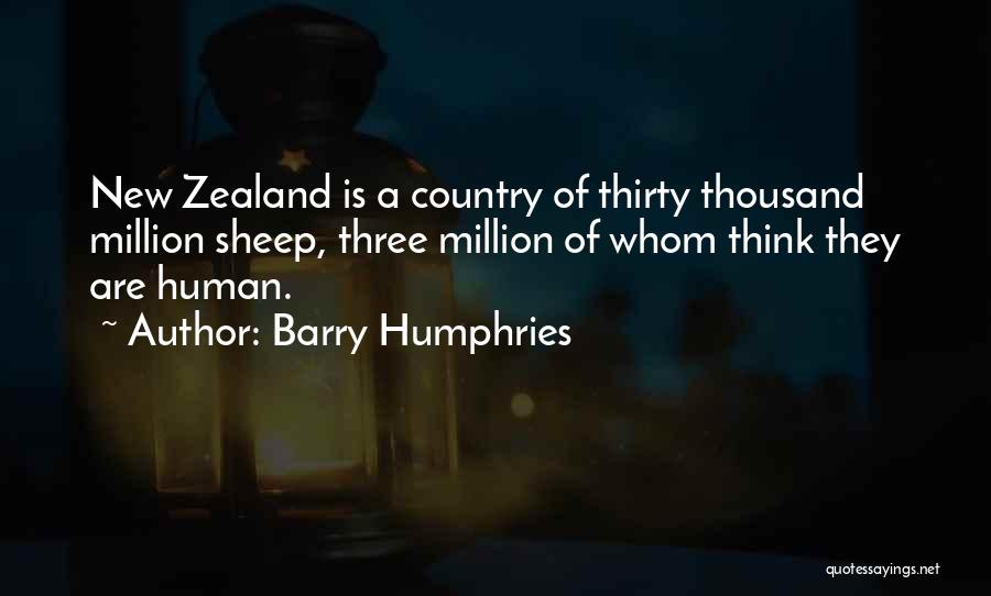 Barry Humphries Quotes: New Zealand Is A Country Of Thirty Thousand Million Sheep, Three Million Of Whom Think They Are Human.