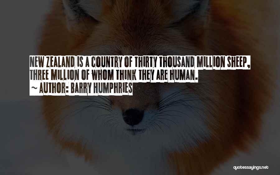 Barry Humphries Quotes: New Zealand Is A Country Of Thirty Thousand Million Sheep, Three Million Of Whom Think They Are Human.