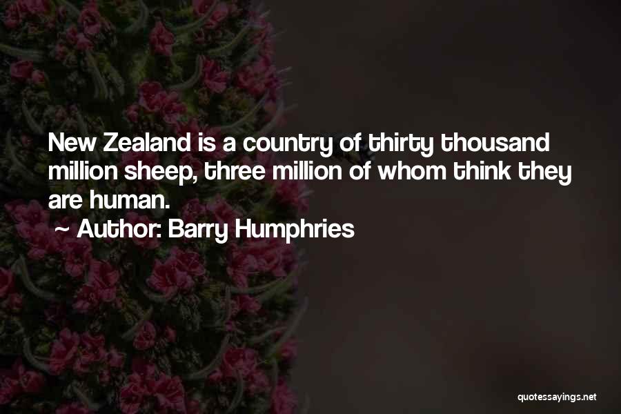 Barry Humphries Quotes: New Zealand Is A Country Of Thirty Thousand Million Sheep, Three Million Of Whom Think They Are Human.