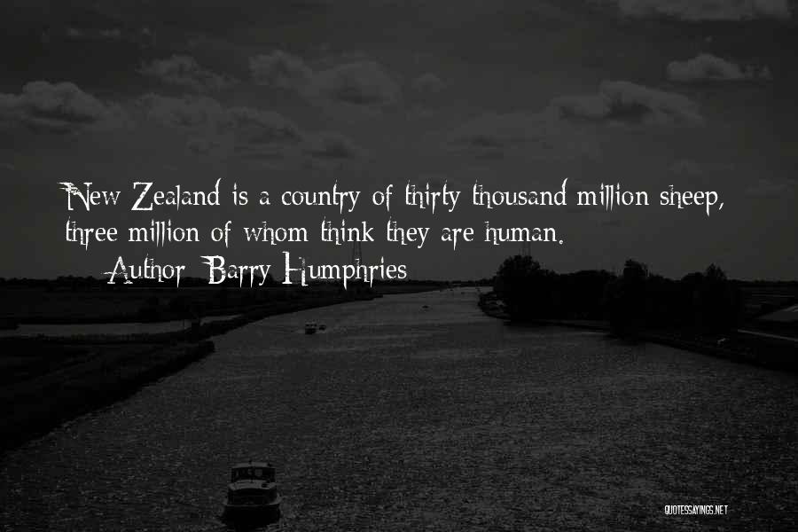 Barry Humphries Quotes: New Zealand Is A Country Of Thirty Thousand Million Sheep, Three Million Of Whom Think They Are Human.