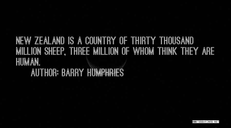 Barry Humphries Quotes: New Zealand Is A Country Of Thirty Thousand Million Sheep, Three Million Of Whom Think They Are Human.