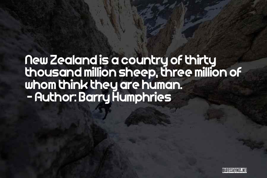 Barry Humphries Quotes: New Zealand Is A Country Of Thirty Thousand Million Sheep, Three Million Of Whom Think They Are Human.