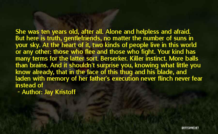 Jay Kristoff Quotes: She Was Ten Years Old, After All. Alone And Helpless And Afraid. But Here Is Truth, Gentlefriends, No Matter The