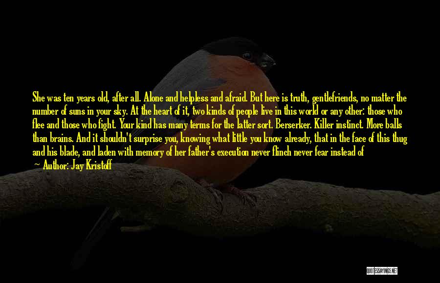 Jay Kristoff Quotes: She Was Ten Years Old, After All. Alone And Helpless And Afraid. But Here Is Truth, Gentlefriends, No Matter The