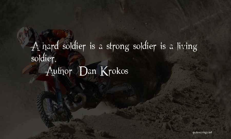 Dan Krokos Quotes: A Hard Soldier Is A Strong Soldier Is A Living Soldier.