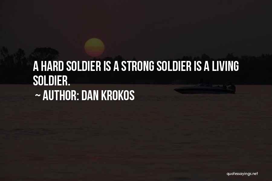 Dan Krokos Quotes: A Hard Soldier Is A Strong Soldier Is A Living Soldier.