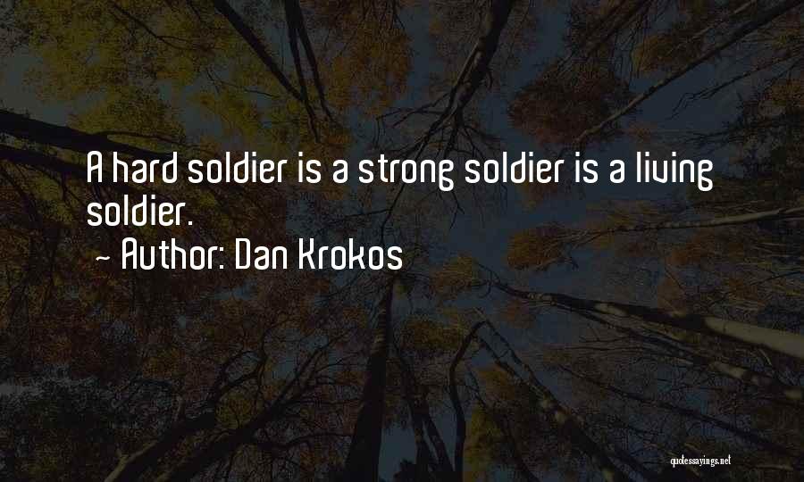 Dan Krokos Quotes: A Hard Soldier Is A Strong Soldier Is A Living Soldier.