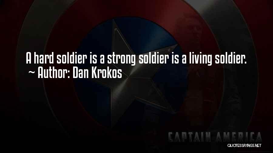 Dan Krokos Quotes: A Hard Soldier Is A Strong Soldier Is A Living Soldier.