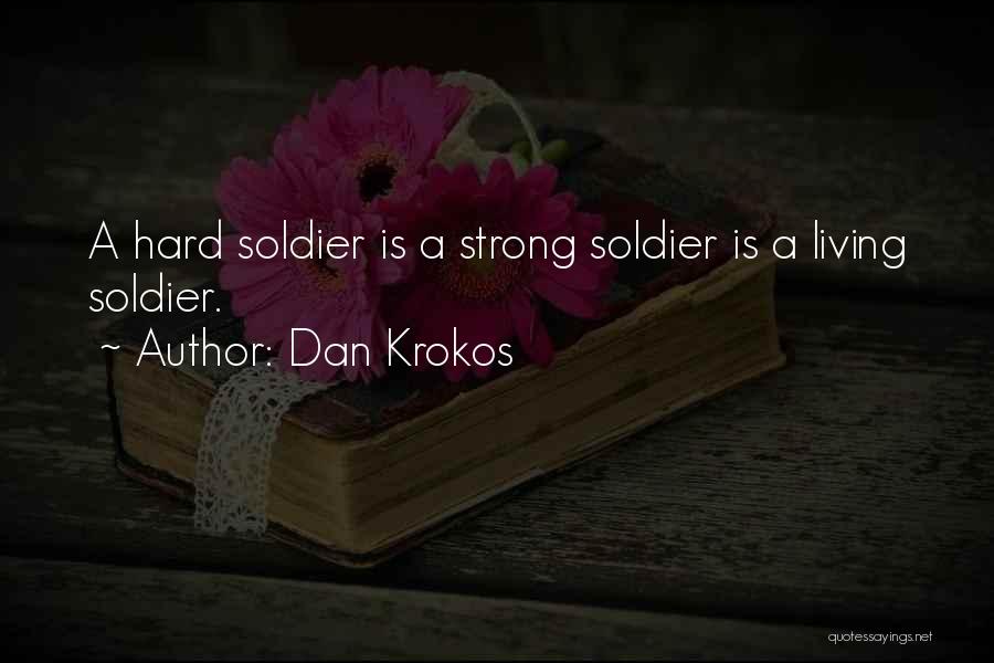 Dan Krokos Quotes: A Hard Soldier Is A Strong Soldier Is A Living Soldier.