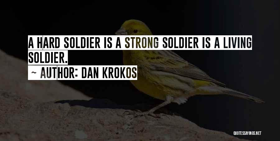 Dan Krokos Quotes: A Hard Soldier Is A Strong Soldier Is A Living Soldier.