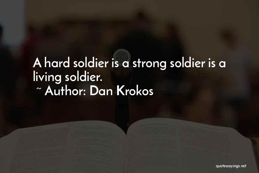 Dan Krokos Quotes: A Hard Soldier Is A Strong Soldier Is A Living Soldier.