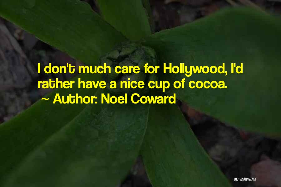 Noel Coward Quotes: I Don't Much Care For Hollywood, I'd Rather Have A Nice Cup Of Cocoa.