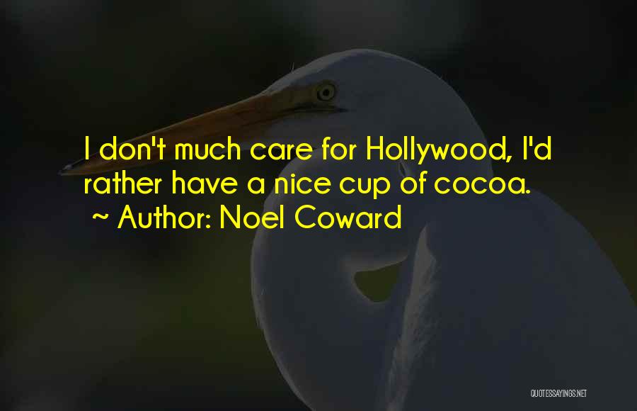 Noel Coward Quotes: I Don't Much Care For Hollywood, I'd Rather Have A Nice Cup Of Cocoa.