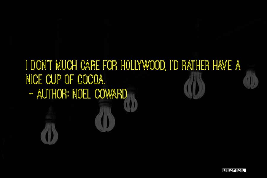 Noel Coward Quotes: I Don't Much Care For Hollywood, I'd Rather Have A Nice Cup Of Cocoa.