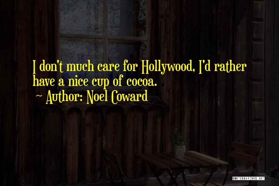 Noel Coward Quotes: I Don't Much Care For Hollywood, I'd Rather Have A Nice Cup Of Cocoa.