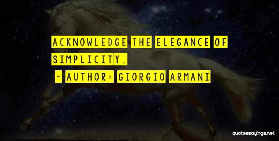 Giorgio Armani Quotes: Acknowledge The Elegance Of Simplicity.
