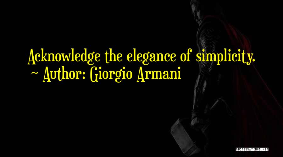 Giorgio Armani Quotes: Acknowledge The Elegance Of Simplicity.