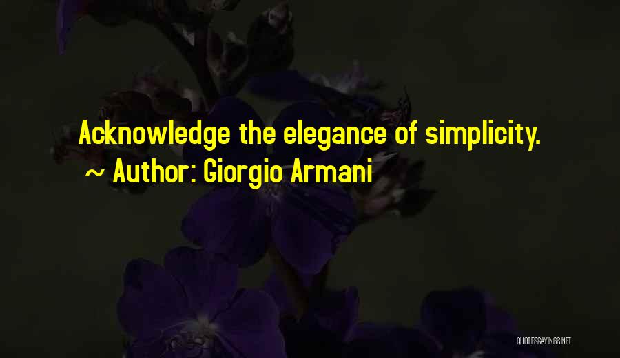 Giorgio Armani Quotes: Acknowledge The Elegance Of Simplicity.