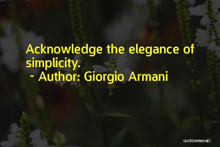 Giorgio Armani Quotes: Acknowledge The Elegance Of Simplicity.