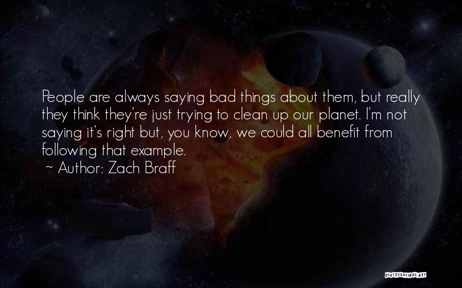 Zach Braff Quotes: People Are Always Saying Bad Things About Them, But Really They Think They're Just Trying To Clean Up Our Planet.