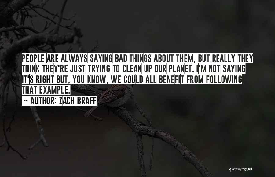 Zach Braff Quotes: People Are Always Saying Bad Things About Them, But Really They Think They're Just Trying To Clean Up Our Planet.