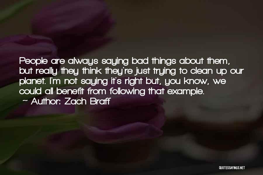 Zach Braff Quotes: People Are Always Saying Bad Things About Them, But Really They Think They're Just Trying To Clean Up Our Planet.