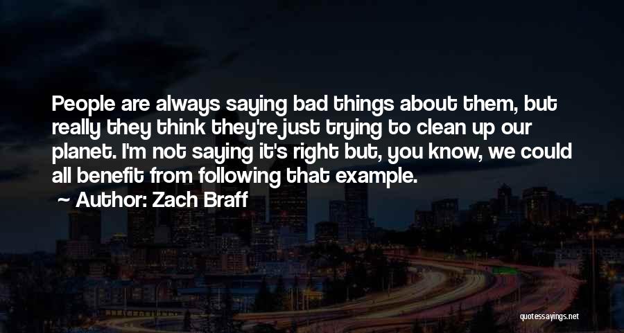 Zach Braff Quotes: People Are Always Saying Bad Things About Them, But Really They Think They're Just Trying To Clean Up Our Planet.