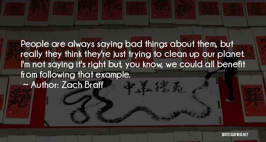 Zach Braff Quotes: People Are Always Saying Bad Things About Them, But Really They Think They're Just Trying To Clean Up Our Planet.