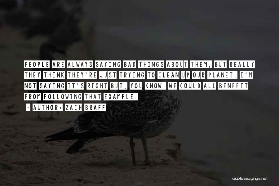 Zach Braff Quotes: People Are Always Saying Bad Things About Them, But Really They Think They're Just Trying To Clean Up Our Planet.