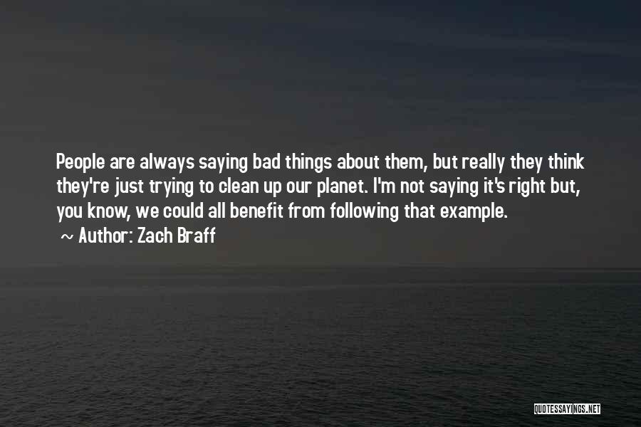 Zach Braff Quotes: People Are Always Saying Bad Things About Them, But Really They Think They're Just Trying To Clean Up Our Planet.