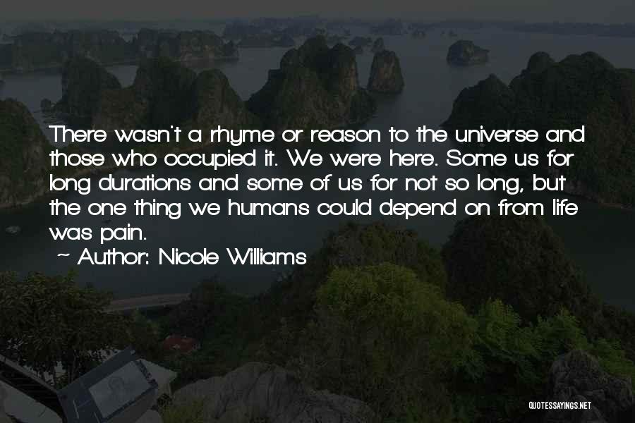 Nicole Williams Quotes: There Wasn't A Rhyme Or Reason To The Universe And Those Who Occupied It. We Were Here. Some Us For