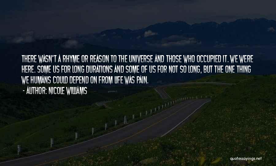 Nicole Williams Quotes: There Wasn't A Rhyme Or Reason To The Universe And Those Who Occupied It. We Were Here. Some Us For