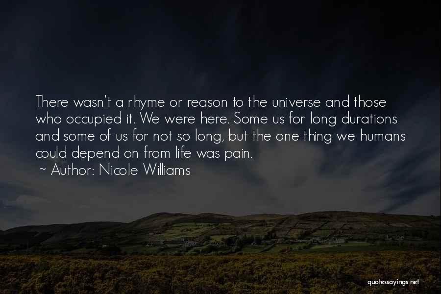 Nicole Williams Quotes: There Wasn't A Rhyme Or Reason To The Universe And Those Who Occupied It. We Were Here. Some Us For
