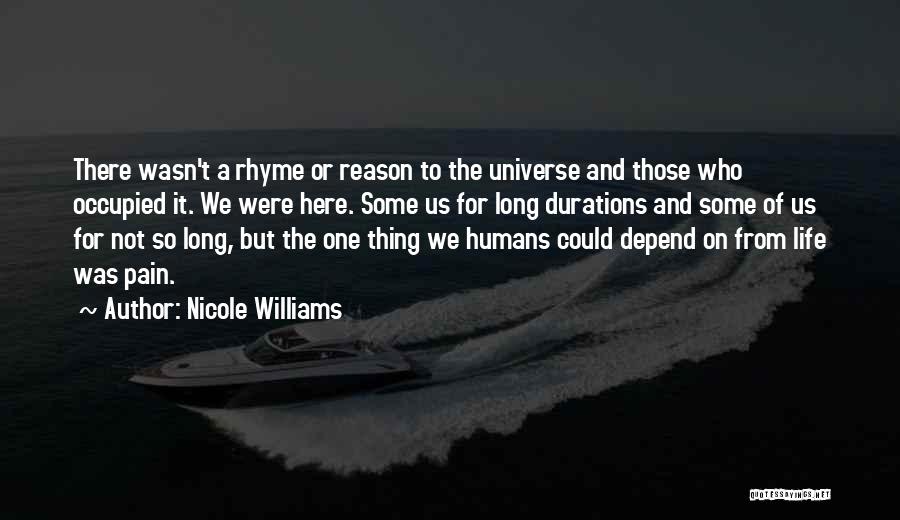 Nicole Williams Quotes: There Wasn't A Rhyme Or Reason To The Universe And Those Who Occupied It. We Were Here. Some Us For