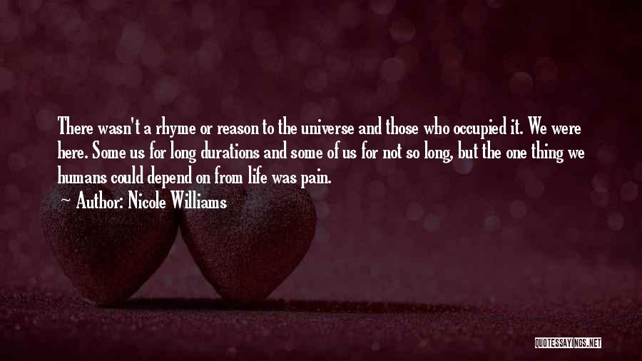 Nicole Williams Quotes: There Wasn't A Rhyme Or Reason To The Universe And Those Who Occupied It. We Were Here. Some Us For