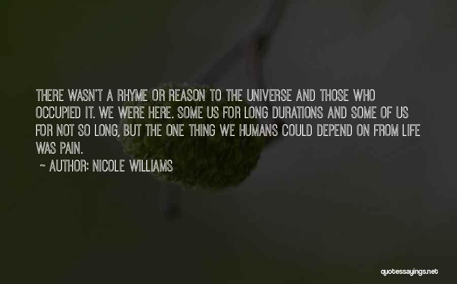 Nicole Williams Quotes: There Wasn't A Rhyme Or Reason To The Universe And Those Who Occupied It. We Were Here. Some Us For
