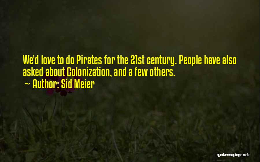 Sid Meier Quotes: We'd Love To Do Pirates For The 21st Century. People Have Also Asked About Colonization, And A Few Others.