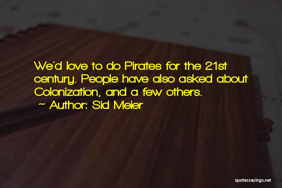 Sid Meier Quotes: We'd Love To Do Pirates For The 21st Century. People Have Also Asked About Colonization, And A Few Others.