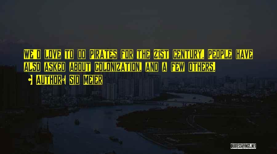 Sid Meier Quotes: We'd Love To Do Pirates For The 21st Century. People Have Also Asked About Colonization, And A Few Others.