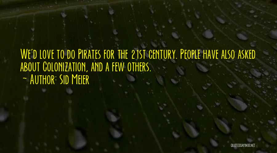 Sid Meier Quotes: We'd Love To Do Pirates For The 21st Century. People Have Also Asked About Colonization, And A Few Others.