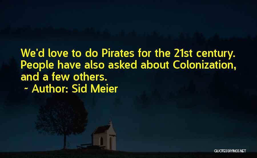Sid Meier Quotes: We'd Love To Do Pirates For The 21st Century. People Have Also Asked About Colonization, And A Few Others.