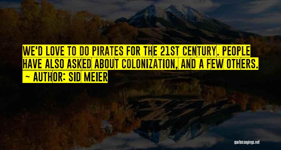 Sid Meier Quotes: We'd Love To Do Pirates For The 21st Century. People Have Also Asked About Colonization, And A Few Others.