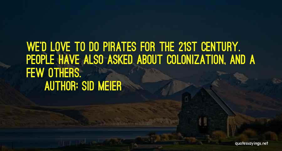 Sid Meier Quotes: We'd Love To Do Pirates For The 21st Century. People Have Also Asked About Colonization, And A Few Others.