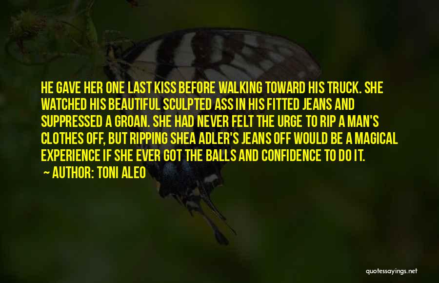 Toni Aleo Quotes: He Gave Her One Last Kiss Before Walking Toward His Truck. She Watched His Beautiful Sculpted Ass In His Fitted