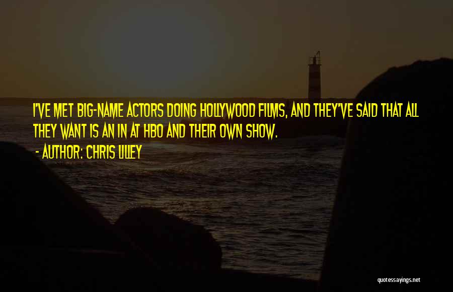 Chris Lilley Quotes: I've Met Big-name Actors Doing Hollywood Films, And They've Said That All They Want Is An In At Hbo And
