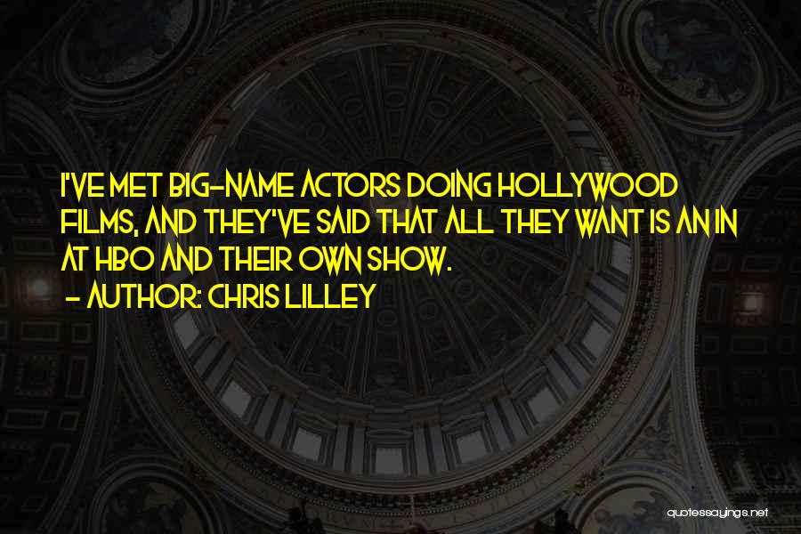 Chris Lilley Quotes: I've Met Big-name Actors Doing Hollywood Films, And They've Said That All They Want Is An In At Hbo And